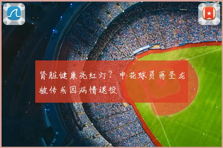肾脏健康亮红灯?申花球员蒋圣龙被传或因病情退役